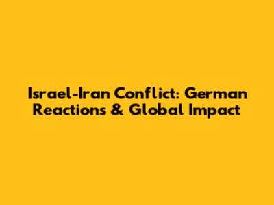 Israel-Iran Conflict: German Reactions & Global Impact