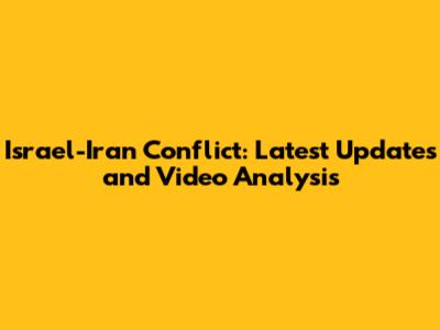 Israel-Iran Conflict: Latest Updates and Video Analysis