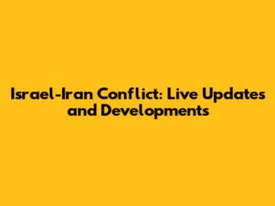 Israel-Iran Conflict: Live Updates and Developments