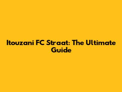 Itouzani FC Straat: The Ultimate Guide