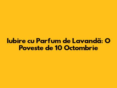 Iubire cu Parfum de Lavandă: O Poveste de 10 Octombrie