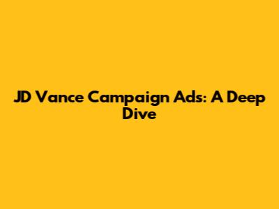 JD Vance Campaign Ads: A Deep Dive