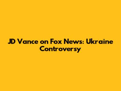 JD Vance on Fox News: Ukraine Controversy