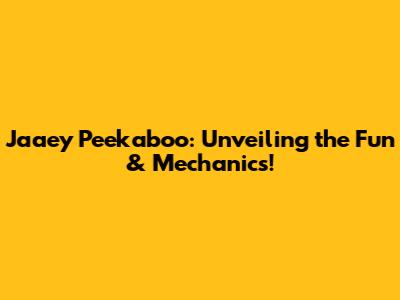 Jaaey Peekaboo: Unveiling the Fun & Mechanics!