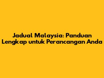 Jadual Malaysia: Panduan Lengkap untuk Perancangan Anda