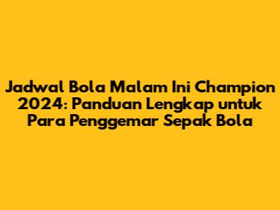 Jadwal Bola Malam Ini Champion 2024: Panduan Lengkap untuk Para Penggemar Sepak Bola