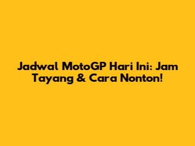 Jadwal MotoGP Hari Ini: Jam Tayang & Cara Nonton!