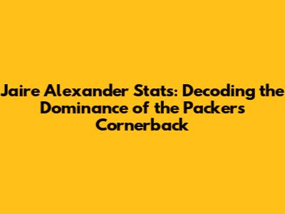 Jaire Alexander Stats: Decoding the Dominance of the Packers' Cornerback