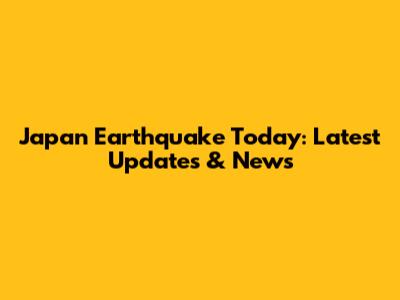 Japan Earthquake Today: Latest Updates & News