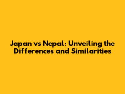 Japan vs Nepal: Unveiling the Differences and Similarities