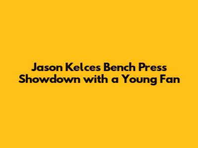 Jason Kelce's Bench Press Showdown with a Young Fan