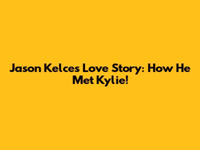 Jason Kelce's Love Story: How He Met Kylie!