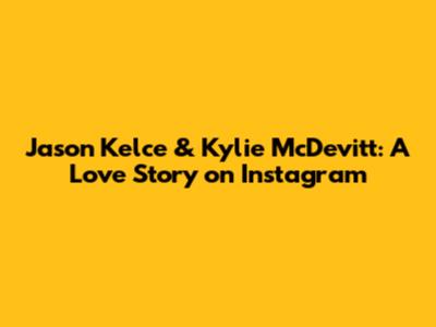 Jason Kelce & Kylie McDevitt: A Love Story on Instagram