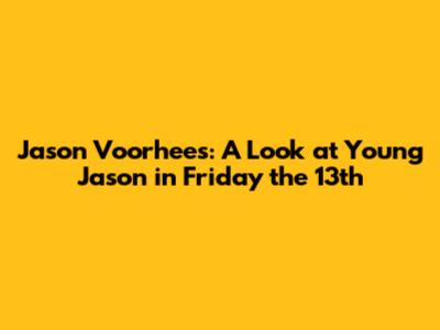 Jason Voorhees: A Look at Young Jason in Friday the 13th