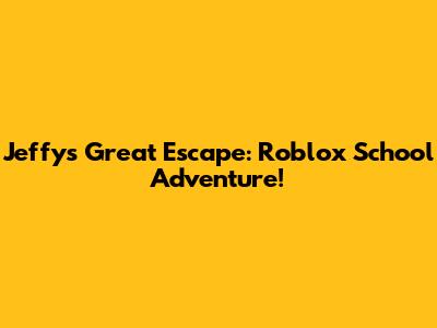 Jeffy's Great Escape: Roblox School Adventure!