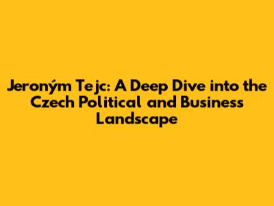 Jeroným Tejc: A Deep Dive into the Czech Political and Business Landscape