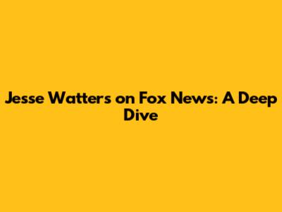 Jesse Watters on Fox News: A Deep Dive