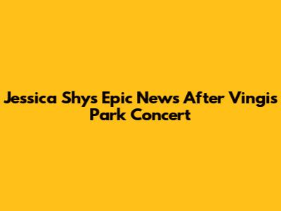 Jessica Shy's Epic News After Vingis Park Concert