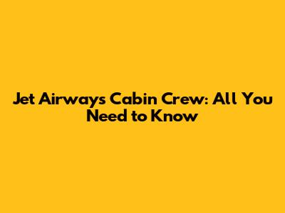 Jet Airways Cabin Crew: All You Need to Know