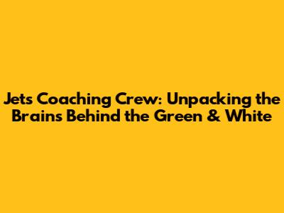 Jets Coaching Crew: Unpacking the Brains Behind the Green & White