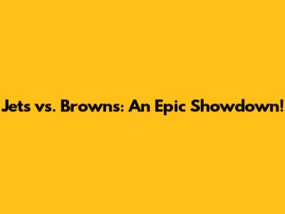 Jets vs. Browns: An Epic Showdown!