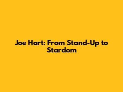 Joe Hart: From Stand-Up to Stardom