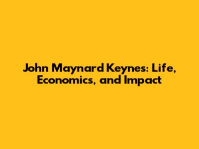 John Maynard Keynes: Life, Economics, and Impact