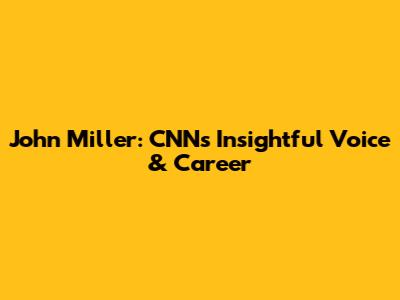John Miller: CNN's Insightful Voice & Career