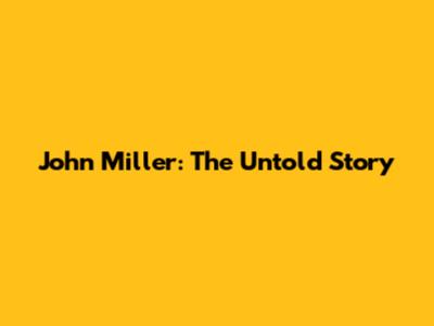 John Miller: The Untold Story