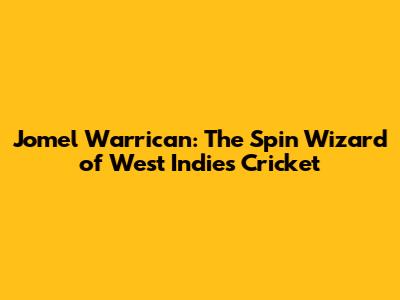 Jomel Warrican: The Spin Wizard of West Indies Cricket