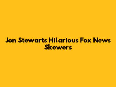 Jon Stewart's Hilarious Fox News Skewers