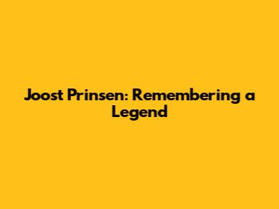 Joost Prinsen: Remembering a Legend