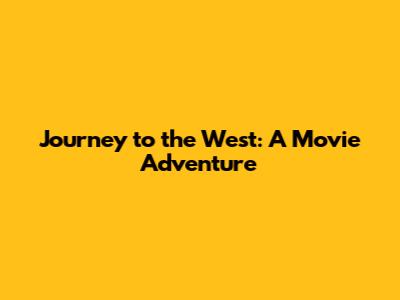 Journey to the West: A Movie Adventure