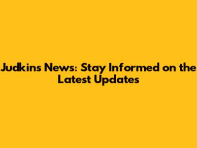 Judkins News: Stay Informed on the Latest Updates