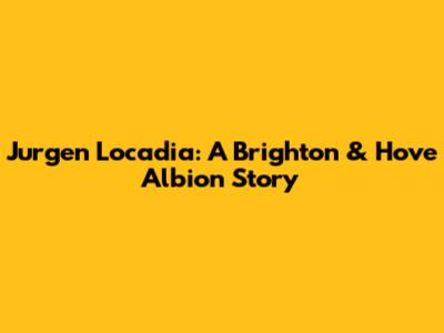 Jurgen Locadia: A Brighton & Hove Albion Story
