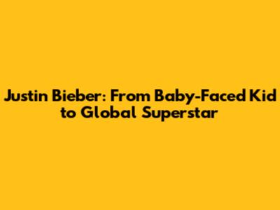 Justin Bieber: From Baby-Faced Kid to Global Superstar
