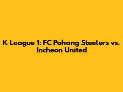 K League 1: FC Pohang Steelers vs. Incheon United