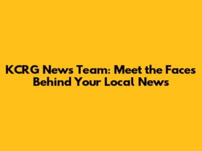 KCRG News Team: Meet the Faces Behind Your Local News