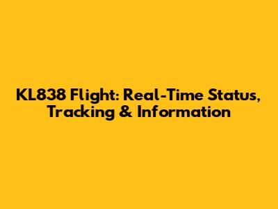 KL838 Flight: Real-Time Status, Tracking & Information
