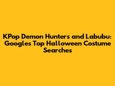 KPop Demon Hunters and Labubu: Google's Top Halloween Costume Searches