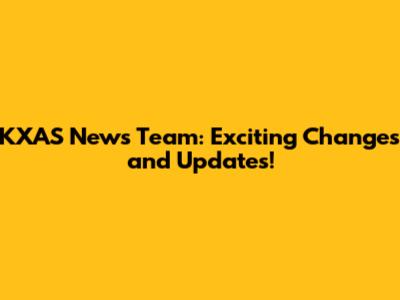 KXAS News Team: Exciting Changes and Updates!