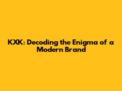 KXK: Decoding the Enigma of a Modern Brand