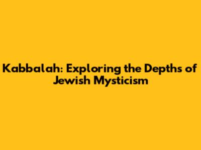 Kabbalah: Exploring the Depths of Jewish Mysticism
