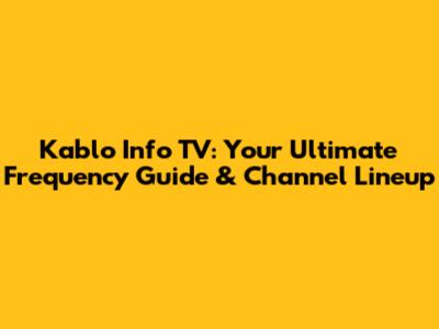 Kablo Info TV: Your Ultimate Frequency Guide & Channel Lineup