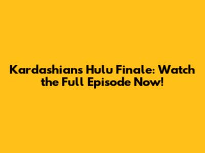 Kardashians Hulu Finale: Watch the Full Episode Now!