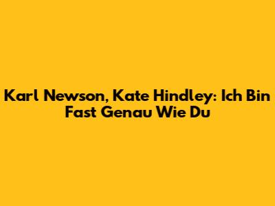 Karl Newson, Kate Hindley: 'Ich Bin Fast Genau Wie Du'