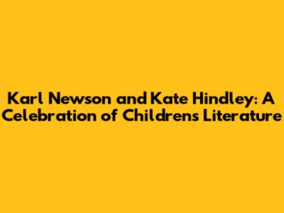 Karl Newson and Kate Hindley: A Celebration of Children's Literature