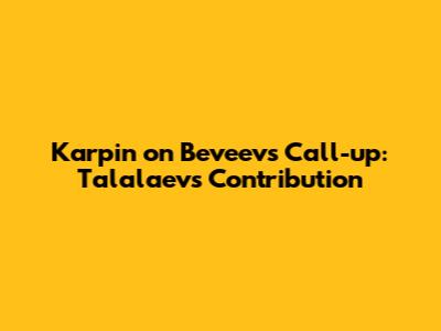 Karpin on Beveev's Call-up: Talalaev's Contribution