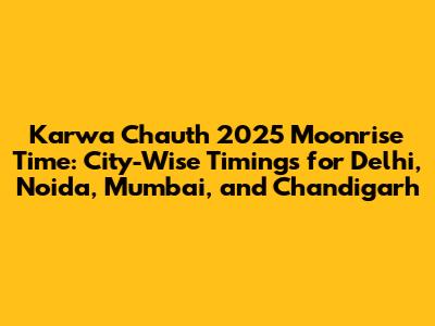 Karwa Chauth 2025 Moonrise Time: City-Wise Timings for Delhi, Noida, Mumbai, and Chandigarh