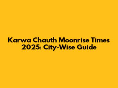 Karwa Chauth Moonrise Times 2025: City-Wise Guide